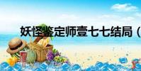 妖怪鑒定師壹七七結局(妖怪鑒定師)