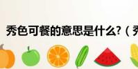 秀色可餐的意思是什么?(秀色可餐的意思)