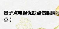 量子點電視優缺點傷眼睛嗎(量子點電視優缺點)
