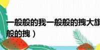 一般般的我一般般的拽大旗(一般般的我一般般的拽)