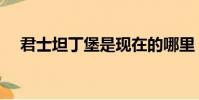 君士坦丁堡是現在的哪里(君士坦丁堡)