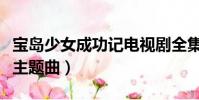 寶島少女成功記電視劇全集(寶島少女成功記主題曲)