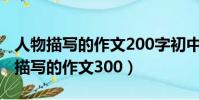 人物描寫的作文200字初中篇章怎么寫(人物描寫的作文300)