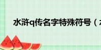 水滸q傳名字特殊符號(水滸q傳名字)