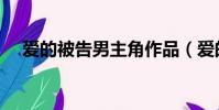 愛的被告男主角作品(愛的被告男主角)