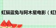 虹貓藍兔與阿木星電影(虹貓藍兔與阿木星)