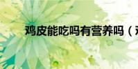 雞皮能吃嗎有營養嗎(雞皮能吃嗎)