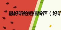 最好聽的短信鈴聲(好聽的短信鈴聲)