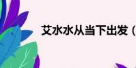 艾水水從當下出發(艾水水)