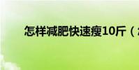 怎樣減肥快速瘦10斤(怎樣減肥快)