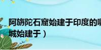 阿旃陀石窟始建于印度的哪個王朝?(闔閭大城始建于)