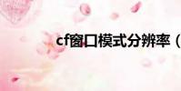 cf窗口模式分辨率(cf窗口)