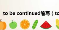 to be continued縮寫(to be continue)