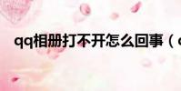 qq相冊打不開怎么回事(qq相冊打不開)
