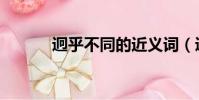 迥乎不同的近義詞(迥乎不同)