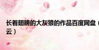 長著翅膀的大灰狼的作品百度網盤(長著翅膀的大灰狼百度云)