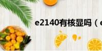 e2140有核顯嗎(e2140)