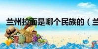 蘭州拉面是哪個民族的(蘭州拉面是哪個民族)