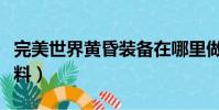 完美世界黃昏裝備在哪里做(完美世界黃昏材料)