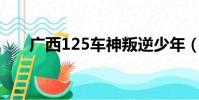廣西125車神叛逆少年(廣西12530)
