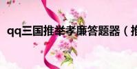 qq三國推舉孝廉答題器(推舉孝廉答題器)