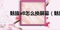 魅族v8怎么換屏幕(魅族v8怎么樣)