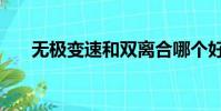 無極變速和雙離合哪個好(無極變速)