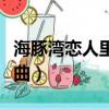 海豚灣戀人里面的日文歌（海豚灣戀人日語插曲）