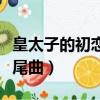 皇太子的初戀韓劇在線觀看（皇太子的初戀片尾曲）