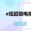 e炫超級電視多少錢一臺（e炫超級電視）