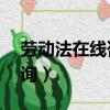勞動法在線咨詢24小時熱線（勞動法在線咨詢）