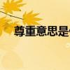 尊重意思是什么（尊重的意思怎么理解）