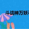 斗戰神萬妖石在哪里換（斗戰神 萬妖石）