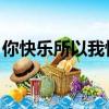 你快樂所以我快樂 歌詞（你快樂所以我快樂）