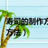 壽司的制作方法和步驟圖片（十種壽司的制作方法）