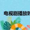 電視劇播放時間表（招搖電視劇播放時間）