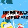 昆明新機場航站區a-1合同段的基礎隔震施工技術中采用了（ ）關鍵技術與創新（昆明新機場）