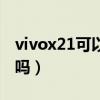vivox21可以開多少幀（vivox21可以開空調嗎）