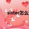 sister怎么讀語音音標（sister怎么讀）