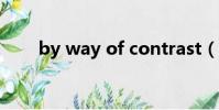 by way of contrast(by way of)
