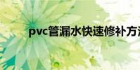 pvc管漏水快速修補方法(pvc管)