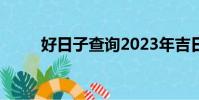 好日子查詢2023年吉日(好日志)