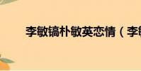 李敏鎬樸敏英戀情(李敏鎬樸敏英)