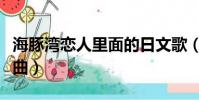海豚灣戀人里面的日文歌(海豚灣戀人日語插曲)