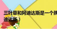 三葉草和阿迪達斯是一個牌子嗎(三葉草和阿迪達斯)