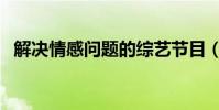 解決情感問題的綜藝節目(解決情感問題)