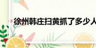 徐州韓莊掃黃抓了多少人(徐州韓莊)