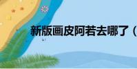 新版畫皮阿若去哪了(新版畫皮)