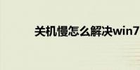 關機慢怎么解決win7(關機慢)