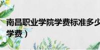 南昌職業學院學費標準多少錢(南昌職業學院學費)